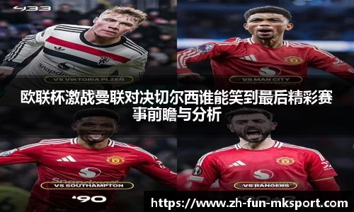 欧联杯激战曼联对决切尔西谁能笑到最后精彩赛事前瞻与分析