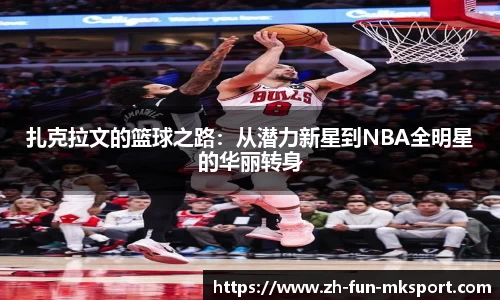 扎克拉文的篮球之路：从潜力新星到NBA全明星的华丽转身