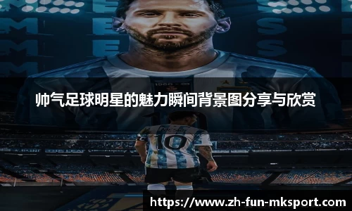 帅气足球明星的魅力瞬间背景图分享与欣赏
